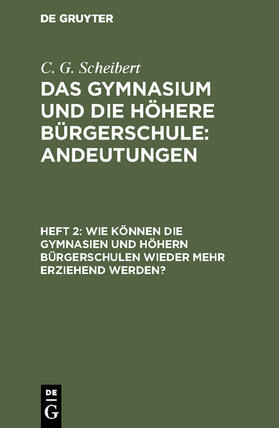 Scheibert |  Wie können die Gymnasien und höhern Bürgerschulen wieder mehr erziehend werden? | Buch |  Sack Fachmedien