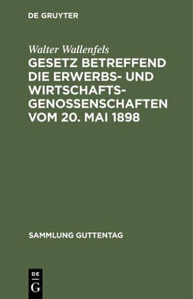 Wallenfels |  Gesetz betreffend die Erwerbs- und Wirtschaftsgenossenschaften vom 20. Mai 1898 | Buch |  Sack Fachmedien