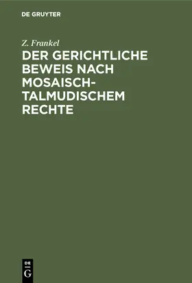 Frankel |  Der gerichtliche Beweis nach mosaisch-talmudischem Rechte | Buch |  Sack Fachmedien