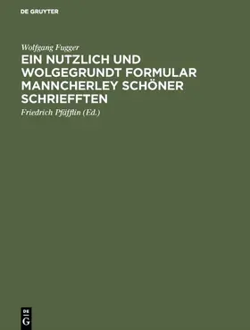 Fugger / Pfäfflin |  Ein nutzlich und wolgegrundt Formular Manncherley schöner schriefften | Buch |  Sack Fachmedien