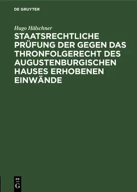 Hälschner |  Staatsrechtliche Prüfung der gegen das Thronfolgerecht des Augustenburgischen Hauses erhobenen Einwände | Buch |  Sack Fachmedien