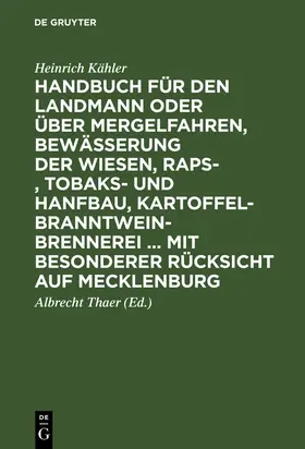 Kähler / Thaer |  Handbuch für den Landmann oder über Mergelfahren, Bewässerung der Wiesen, Raps-, Tobaks- und Hanfbau, Kartoffel-Branntweinbrennerei ... mit besonderer Rücksicht auf Mecklenburg | Buch |  Sack Fachmedien