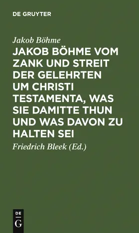 Böhme / Bleek |  Jakob Böhme vom Zank und Streit der Gelehrten um Christi Testamenta, was sie damitte thun und was davon zu halten sei | Buch |  Sack Fachmedien