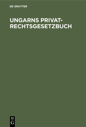 Degruyter |  Ungarns Privatrechtsgesetzbuch | Buch |  Sack Fachmedien