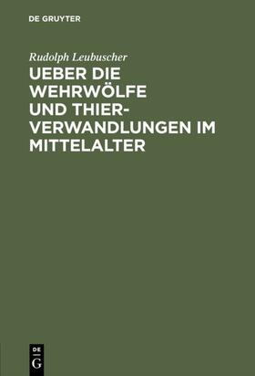 Leubuscher |  Ueber die Wehrwölfe und Thierverwandlungen im Mittelalter | Buch |  Sack Fachmedien