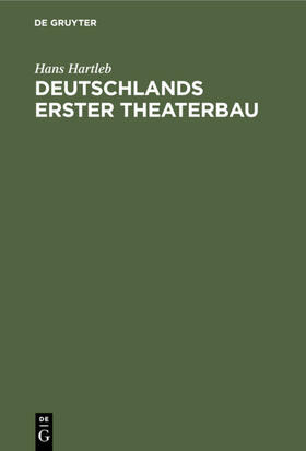 Hartleb |  Hartleb, H: Deutschlands erster Theaterbau | Buch |  Sack Fachmedien