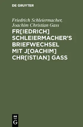 Gass / Schleiermacher |  Fr[iedrich] Schleiermacher¿s Briefwechsel mit J[oachim] Chr[istian] Gaß | Buch |  Sack Fachmedien