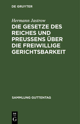 Jastrow |  Die Gesetze des Reiches und Preußens über die freiwillige Gerichtsbarkeit | Buch |  Sack Fachmedien