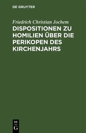 Jochem |  Dispositionen zu Homilien über die Perikopen des Kirchenjahrs | Buch |  Sack Fachmedien