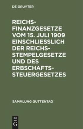 Degruyter |  Reichsfinanzgesetze vom 15. Juli 1909 einschließlich der Reichsstempelgesetze und des Erbschaftssteuergesetzes | Buch |  Sack Fachmedien