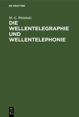 Weinholz |  Die Wellentelegraphie und Wellentelephonie | Buch |  Sack Fachmedien