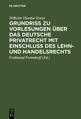 Kraut / Frensdorff |  Grundriß zu Vorlesungen über das deutsche Privatrecht mit Einschluß des Lehn- und Handelsrechts | Buch |  Sack Fachmedien