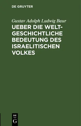 Baur |  Ueber die weltgeschichtliche Bedeutung des israelitischen Volkes | Buch |  Sack Fachmedien