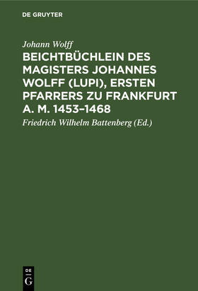 Wolff / Battenberg |  Beichtbüchlein des Magisters Johannes Wolff (Lupi), ersten Pfarrers zu Frankfurt a. M. 1453¿1468 | Buch |  Sack Fachmedien