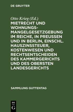 Krieg |  Mietrecht und Wohnungsmangelgesetzgebung im Reiche, in Preußen und in Berlin, einschl. Hauszinssteuer, Kostenwesen und Rechtsentscheiden des Kammergerichts und des Obersten Landesgerichts | Buch |  Sack Fachmedien