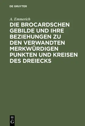 Emmerich |  Die Brocardschen Gebilde und ihre Beziehungen zu den verwandten merkwürdigen Punkten und Kreisen des Dreiecks | Buch |  Sack Fachmedien