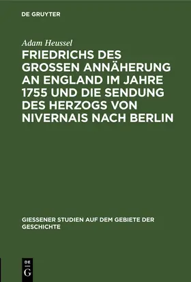 Heussel |  Friedrichs des Großen Annäherung an England im Jahre 1755 und die Sendung des Herzogs von Nivernais nach Berlin | Buch |  Sack Fachmedien