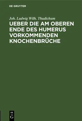 Thudichum |  Ueber die am oberen Ende des Humerus vorkommenden Knochenbrüche | Buch |  Sack Fachmedien