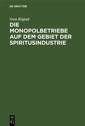 Rögind |  Die Monopolbetriebe auf dem Gebiet der Spiritusindustrie | Buch |  Sack Fachmedien