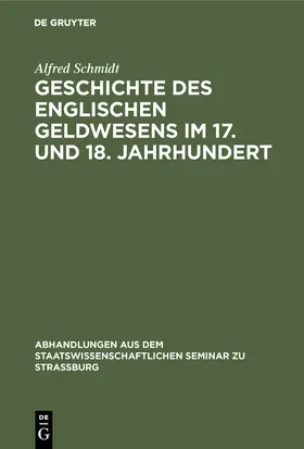 Schmidt | Geschichte des englischen Geldwesens im 17. und 18. Jahrhundert | Buch | 978-3-11-127432-4 | sack.de