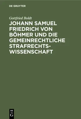 Boldt |  Johann Samuel Friedrich von Böhmer und die gemeinrechtliche Strafrechtswissenschaft | Buch |  Sack Fachmedien