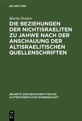 Peisker |  Die Beziehungen der Nichtisraeliten zu Jahwe nach der Anschauung der altisraelitischen Quellenschriften | Buch |  Sack Fachmedien