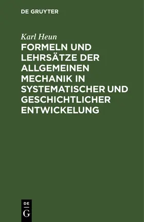 Heun |  Formeln und Lehrsätze der allgemeinen Mechanik in systematischer und geschichtlicher Entwickelung | Buch |  Sack Fachmedien