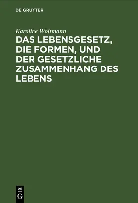 Woltmann |  Das Lebensgesetz, die Formen, und der gesetzliche Zusammenhang des Lebens | Buch |  Sack Fachmedien