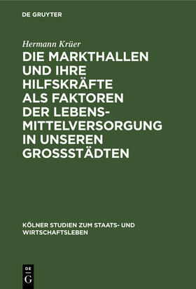 Krüer |  Die Markthallen und ihre Hilfskräfte als Faktoren der Lebensmittelversorgung in unseren Großstädten | Buch |  Sack Fachmedien