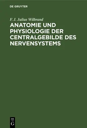 Wilbrand |  Anatomie und Physiologie der Centralgebilde des Nervensystems | Buch |  Sack Fachmedien