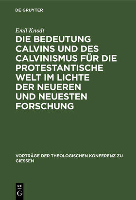 Knodt |  Die Bedeutung Calvins und des Calvinismus für die protestantische Welt im Lichte der neueren und neuesten Forschung | Buch |  Sack Fachmedien