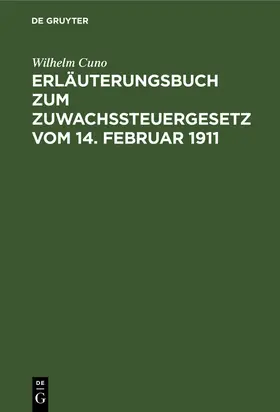 Cuno |  Erläuterungsbuch zum Zuwachssteuergesetz vom 14. Februar 1911 | Buch |  Sack Fachmedien