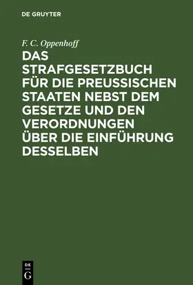 Oppenhoff |  Das Strafgesetzbuch für die preußischen Staaten nebst dem Gesetze und den Verordnungen über die Einführung desselben | Buch |  Sack Fachmedien