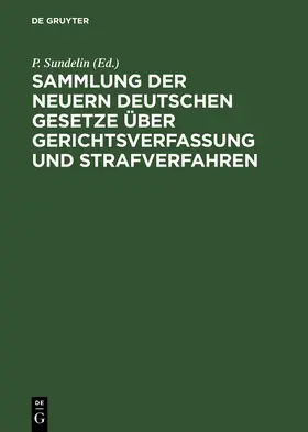 Sundelin |  Sammlung der neuern deutschen Gesetze über Gerichtsverfassung und Strafverfahren | Buch |  Sack Fachmedien