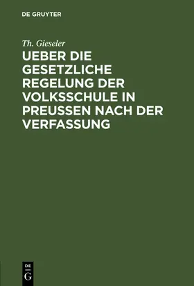 Gieseler |  Ueber die gesetzliche Regelung der Volksschule in Preussen nach der Verfassung | Buch |  Sack Fachmedien