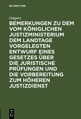 Göppert |  Bemerkungen zu dem vom Königlichen Justizministerium dem Landtage vorgelegten Entwurf eines Gesetzes über die juristische Prüfungen und die Vorbereitung zum höheren Justizdienst | Buch |  Sack Fachmedien