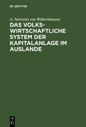 Sartorius von Waltershausen |  Das volkswirtschaftliche System der Kapitalanlage im Auslande | Buch |  Sack Fachmedien