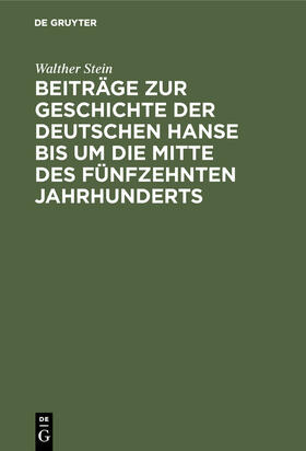 Stein |  Beiträge zur Geschichte der deutschen Hanse bis um die Mitte des fünfzehnten Jahrhunderts | Buch |  Sack Fachmedien