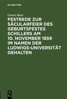 Baur |  Festrede zur Säcularfeier des Geburtsfestes Schillers am 10. November 1859 im Namen der Ludwigs-Universität gehalten | Buch |  Sack Fachmedien