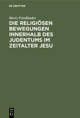Friedländer |  Die religiösen Bewegungen innerhalb des Judentums im Zeitalter Jesu | Buch |  Sack Fachmedien