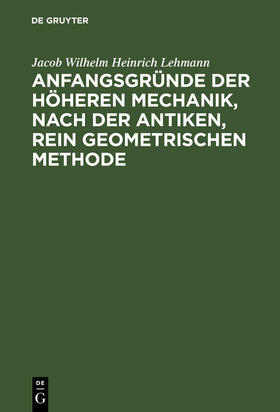 Lehmann |  Anfangsgründe der höheren Mechanik, nach der antiken, rein geometrischen Methode | Buch |  Sack Fachmedien