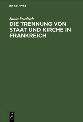Friedrich |  Die Trennung von Staat und Kirche in Frankreich | Buch |  Sack Fachmedien