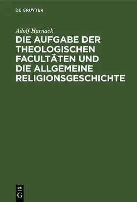 Harnack |  Die Aufgabe der theologischen Facultäten und die allgemeine Religionsgeschichte | Buch |  Sack Fachmedien