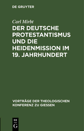 Mirbt |  Der deutsche Protestantismus und die Heidenmission im 19. Jahrhundert | Buch |  Sack Fachmedien