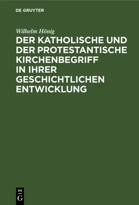 Hönig |  Der katholische und der protestantische Kirchenbegriff in ihrer geschichtlichen Entwicklung | Buch |  Sack Fachmedien