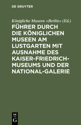  Führer durch die Königlichen Museen am Lustgarten mit Ausnahme des Kaiser-Friedrich-Museums und der National-Galerie | Buch |  Sack Fachmedien