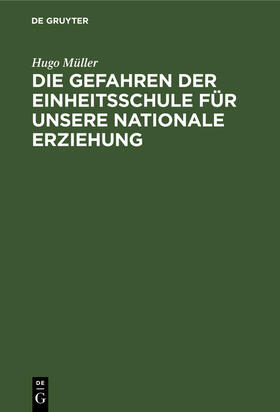 Müller |  Die Gefahren der Einheitsschule für unsere nationale Erziehung | Buch |  Sack Fachmedien