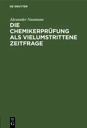 Naumann |  Die Chemikerprüfung als vielumstrittene Zeitfrage | Buch |  Sack Fachmedien