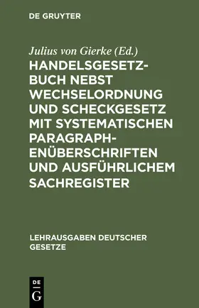 Gierke |  Handelsgesetzbuch nebst Wechselordnung und Scheckgesetz mit systematischen Paragraphenüberschriften und ausführlichem Sachregister | Buch |  Sack Fachmedien