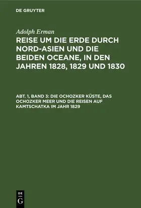 Erman |  Die Ochozker Küste, das Ochozker Meer und die Reisen auf Kamtschatka im Jahr 1829 | Buch |  Sack Fachmedien